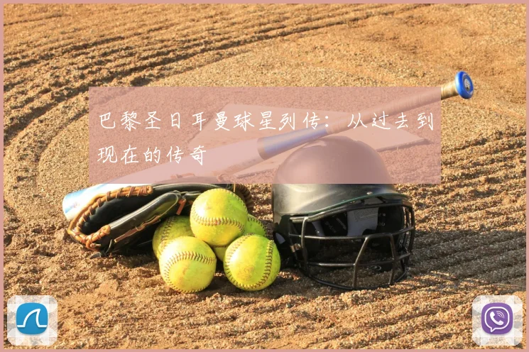 巴黎圣日耳曼球星列传:从过去到现在的传奇