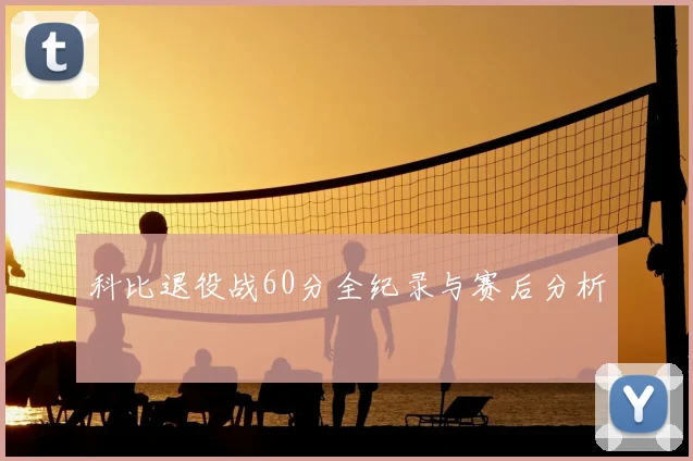 科比退役战60分全纪录与赛后分析
