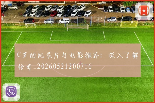 C罗的纪录片与电影推荐:深入了解传奇_20260521200716