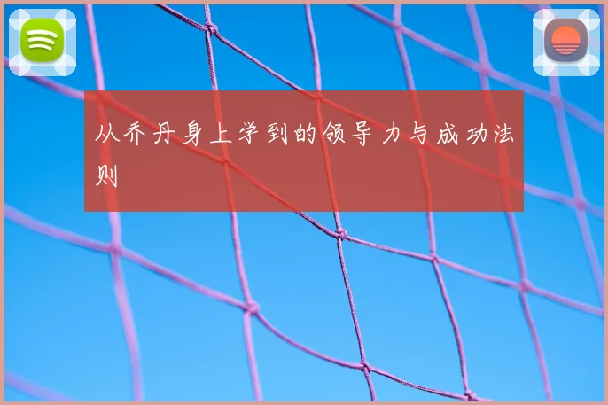 从乔丹身上学到的领导力与成功法则