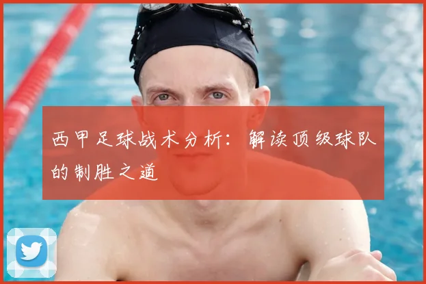 西甲足球战术分析:解读顶级球队的制胜之道